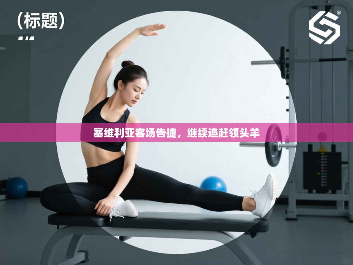 塞维利亚客场告捷,继续追赶领头羊