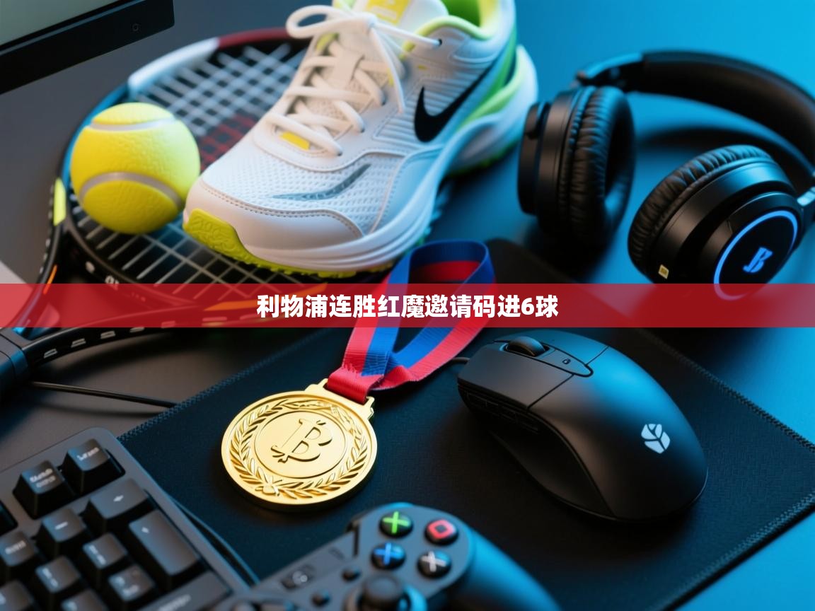 利物浦连胜红魔邀请码进6球  第1张