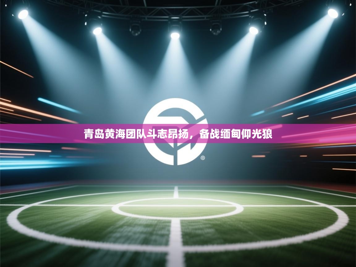 青岛黄海团队斗志昂扬，备战缅甸仰光狼