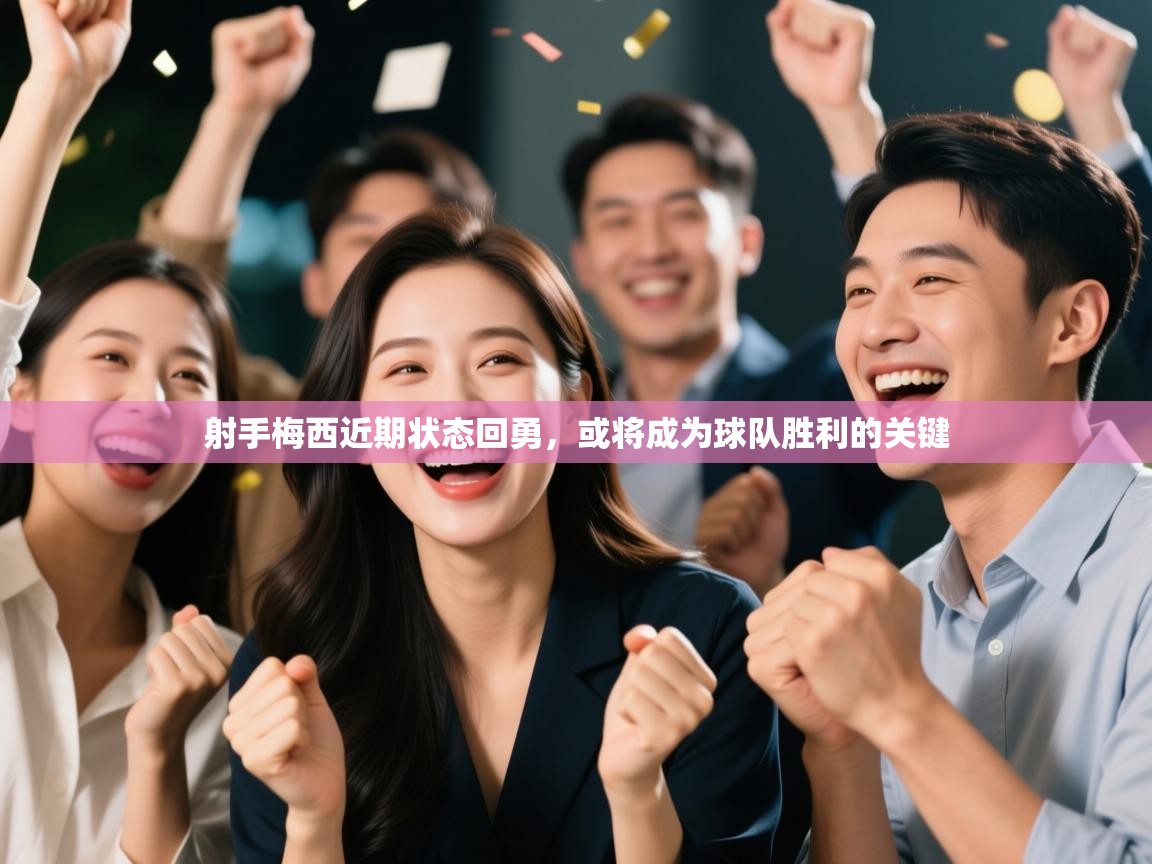 射手梅西近期状态回勇,或将成为球队胜利的关键