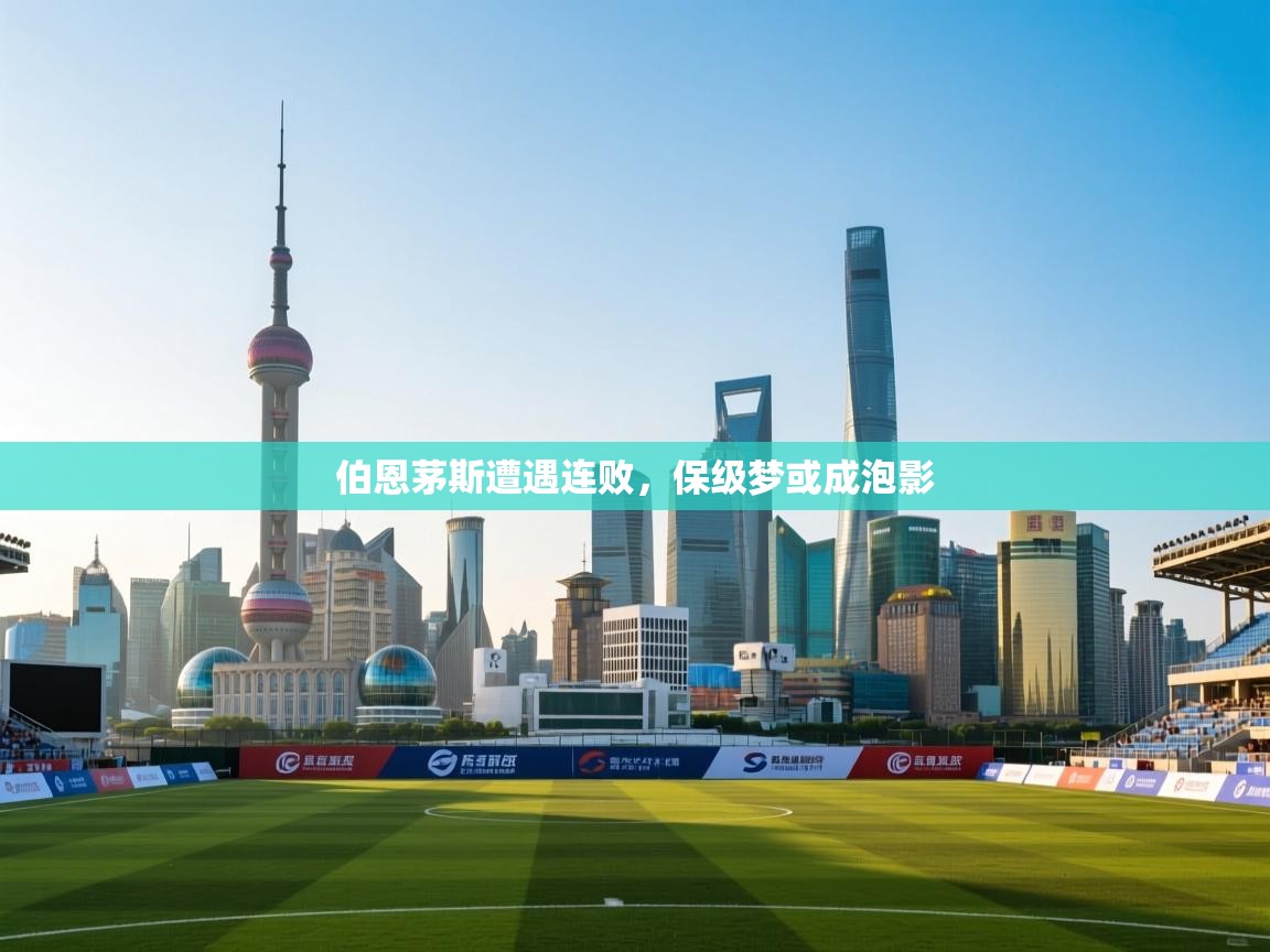 伯恩茅斯遭遇连败，保级梦或成泡影