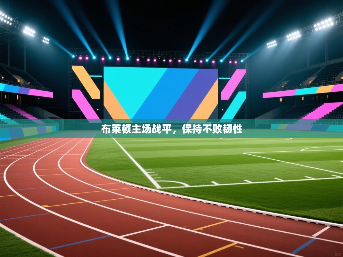 布莱顿主场战平,保持不败韧性