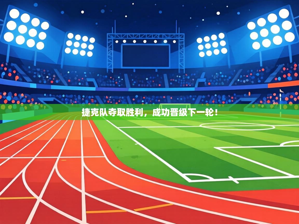 捷克队夺取胜利,成功晋级下一轮!